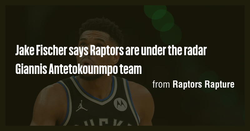 Jake Fischer says Raptors are under the radar Giannis Antetokounmpo ...