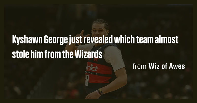 Kyshawn George just revealed which team almost stole him from the ...