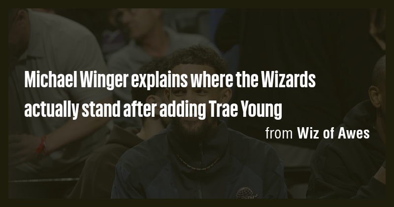 Michael Winger explains where the Wizards actually stand after adding ...