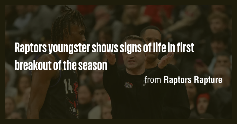 Raptors youngster shows signs of life in first breakout of the season ...