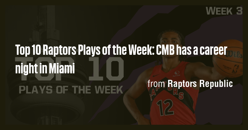 Top 10 Raptors Plays of the Week: CMB has a career night in Miami - Briefly