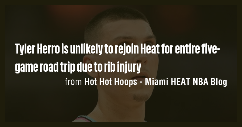 Tyler Herro is unlikely to rejoin Heat for entire five-game road trip ...