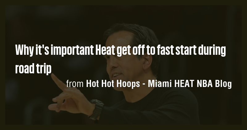 Why it's important Heat get off to fast start during road trip - Briefly