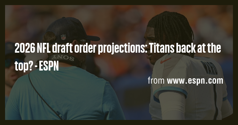 2026 NFL draft order projections: Titans back at the top? - ESPN - Briefly