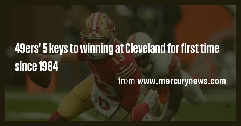 49ers' 5 keys to winning at Cleveland for first time since 1984 - Briefly
