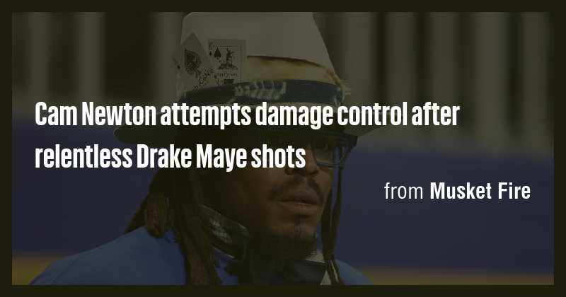 Cam Newton attempts damage control after relentless Drake Maye shots ...
