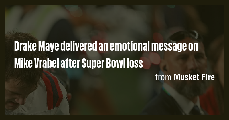 Drake Maye delivered an emotional message on Mike Vrabel after Super ...