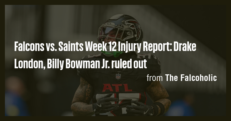 Falcons vs. Saints Week 12 Injury Report: Drake London, Billy Bowman Jr ...