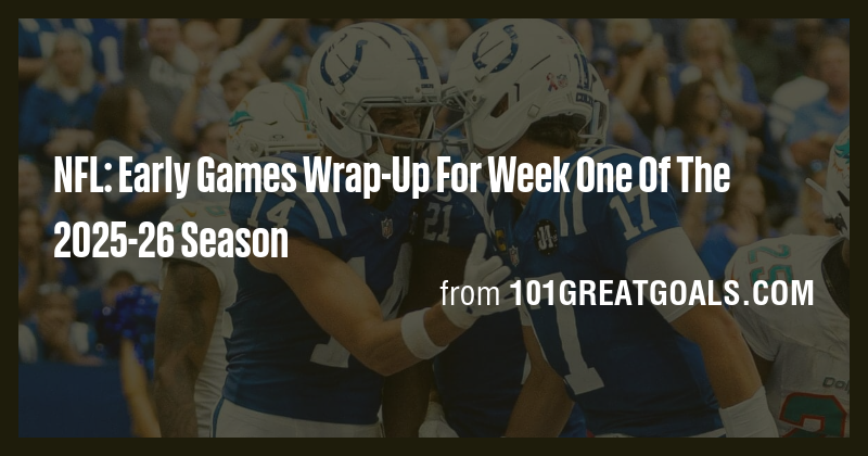 NFL: Early Games Wrap-Up For Week One Of The 2025-26 Season - Briefly
