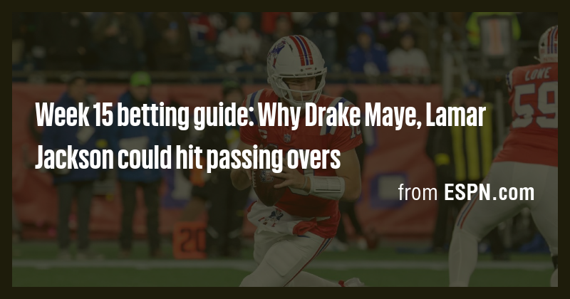 Week 15 betting guide: Why Drake Maye, Lamar Jackson could hit passing ...