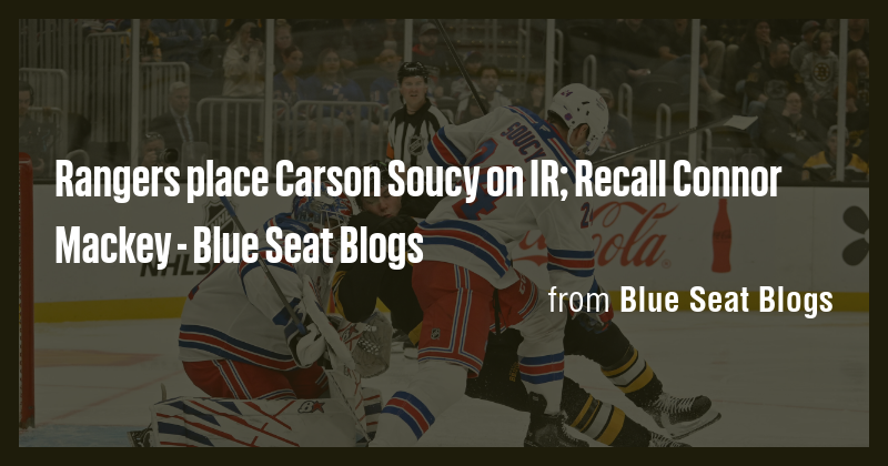 Rangers place Carson Soucy on IR; Recall Connor Mackey - Blue Seat ...