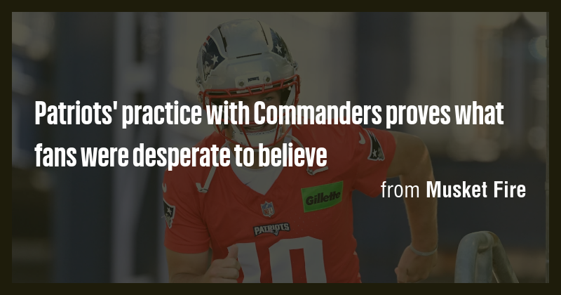 Patriots' practice with Commanders proves what fans were desperate to ...