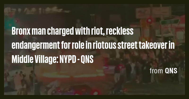 Bronx man charged with riot, reckless endangerment for role in riotous ...