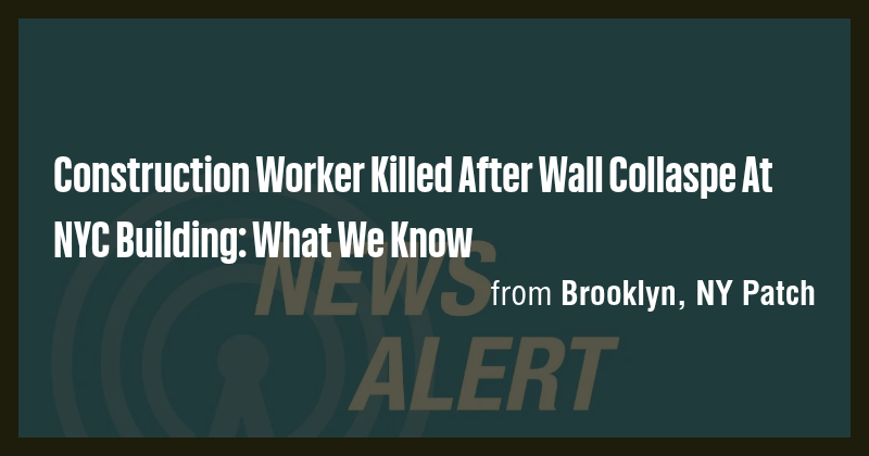 Construction Worker Killed After Wall Collaspe At NYC Building: What We ...