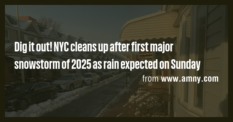 Dig it out! NYC cleans up after first major snowstorm of 2025 as rain ...