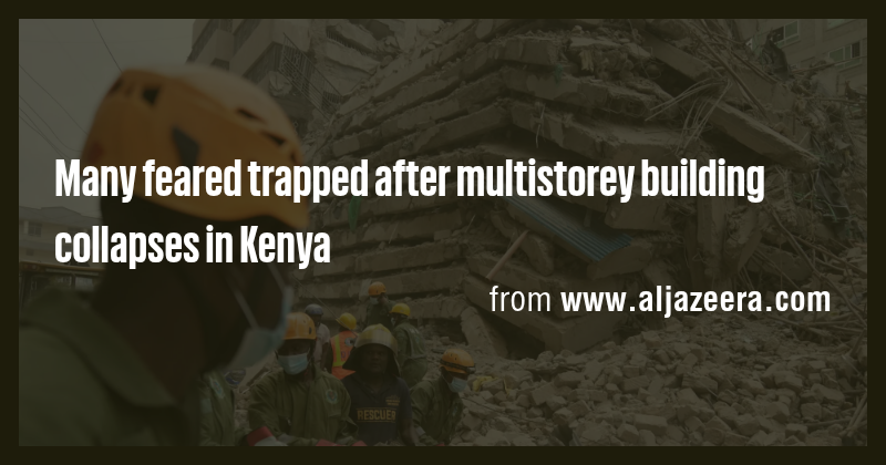 Many feared trapped after multistorey building collapses in Kenya - Briefly