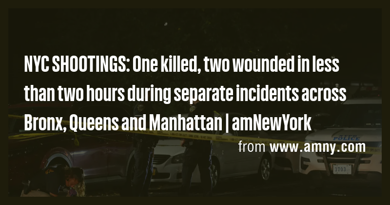 NYC SHOOTINGS: One killed, two wounded in less than two hours during ...