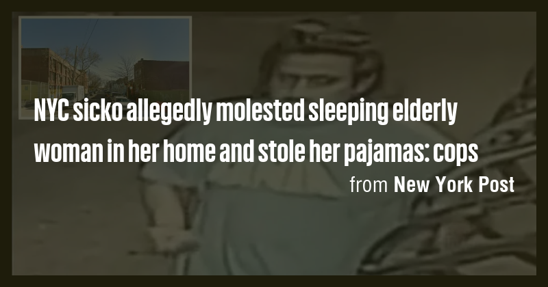 NYC sicko allegedly molested sleeping elderly woman in her home and ...
