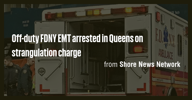 Off-duty FDNY EMT arrested in Queens on strangulation charge - Briefly