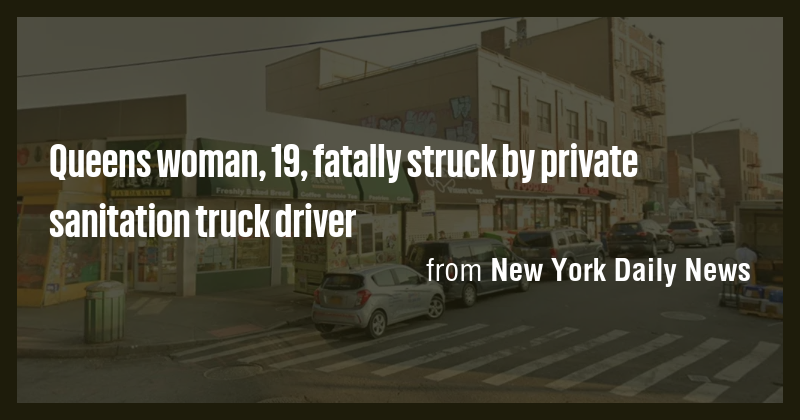 Queens woman, 19, fatally struck by private sanitation truck driver ...