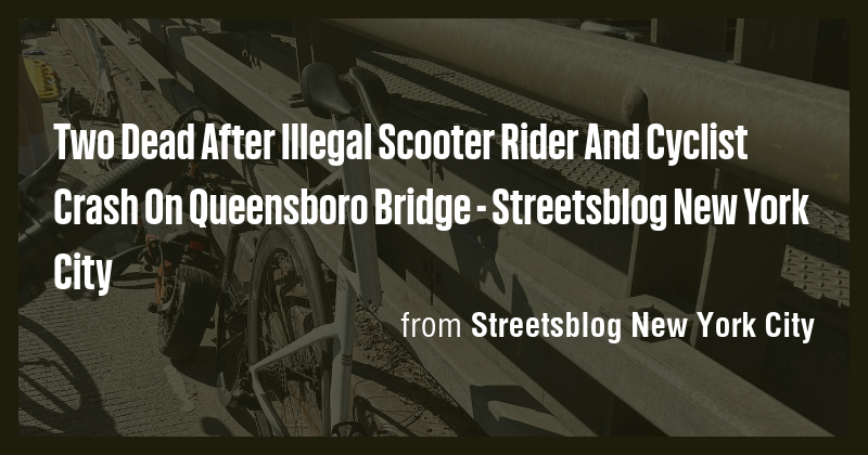 Two Dead After Illegal Scooter Rider And Cyclist Crash On Queensboro ...