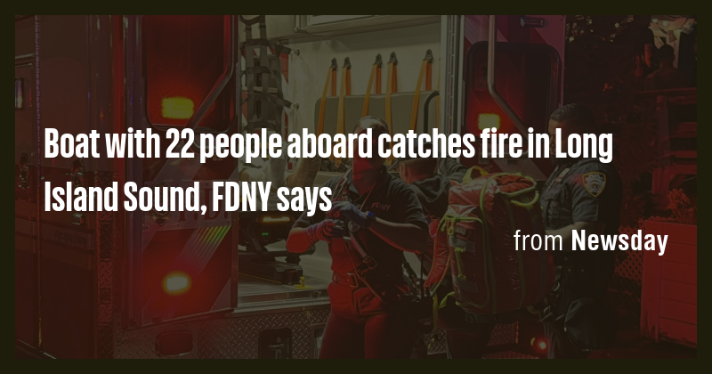 Boat with 22 people aboard catches fire in Long Island Sound, FDNY says ...
