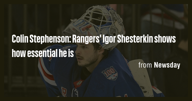 Colin Stephenson: Rangers' Igor Shesterkin shows how essential he is ...