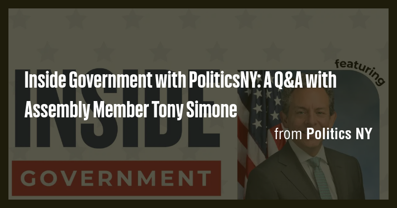 Inside Government with PoliticsNY: A Q&A with Assembly Member Tony ...
