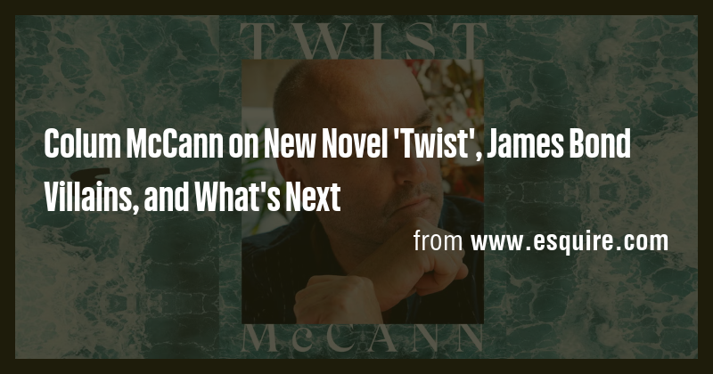 Colum McCann on New Novel 'Twist', James Bond Villains, and What's Next ...