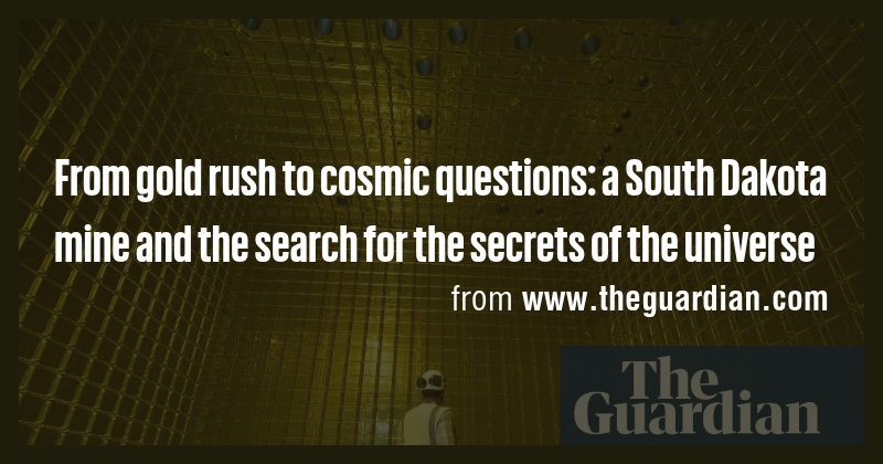 From gold rush to cosmic questions: a South Dakota mine and the search for the secrets of ...