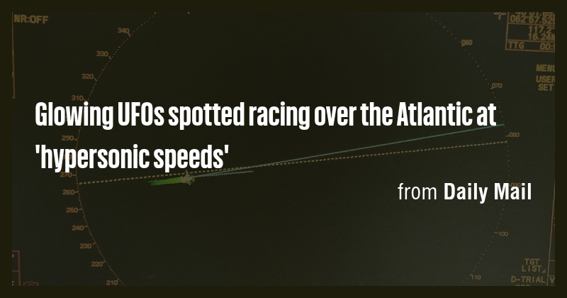 Glowing UFOs spotted racing over the Atlantic at 'hypersonic speeds ...