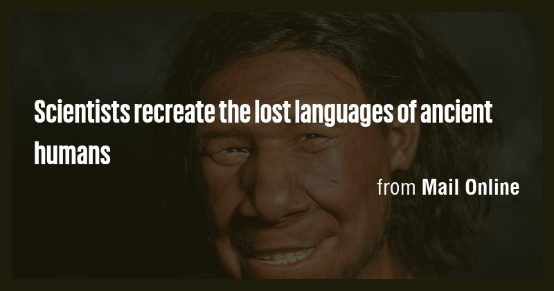 Scientists recreate the lost languages of ancient humans - Briefly