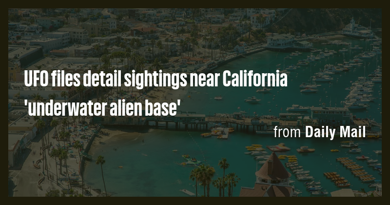 UFO files detail sightings near California 'underwater alien base ...
