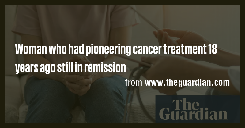 Woman who had pioneering cancer treatment 18 years ago still in ...