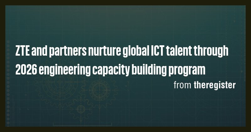 ZTE and partners nurture global ICT talent through 2026 engineering ...