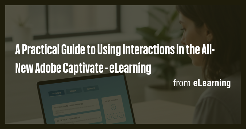 A Practical Guide to Using Interactions in the All-New Adobe Captivate ...