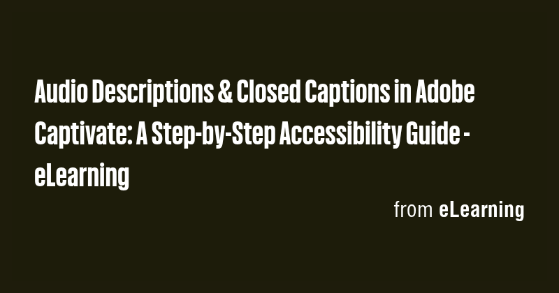 Audio Descriptions & Closed Captions in Adobe Captivate: A Step-by-Step ...
