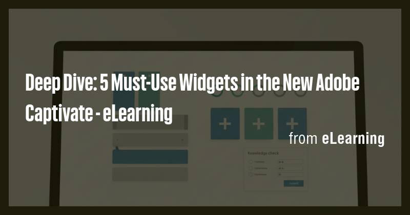 Deep Dive: 5 Must-Use Widgets in the New Adobe Captivate - eLearning ...