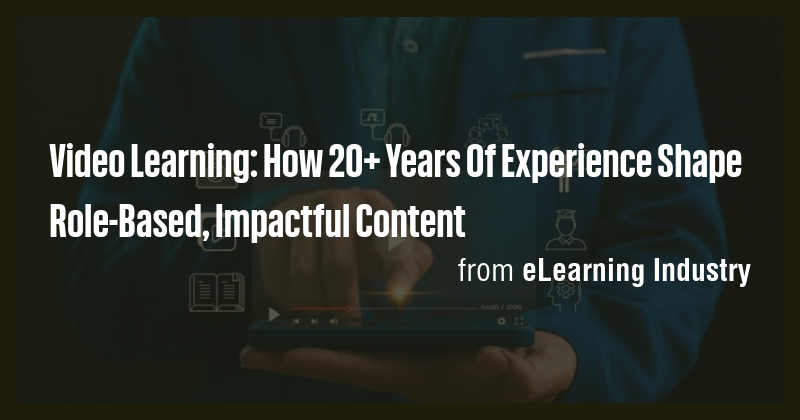 Video Learning: How 20+ Years Of Experience Shape Role-Based, Impactful ...