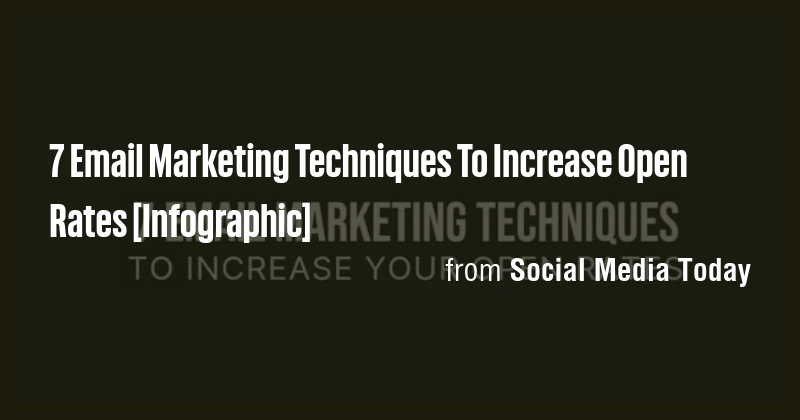 7 Email Marketing Techniques To Increase Open Rates [Infographic] - Briefly