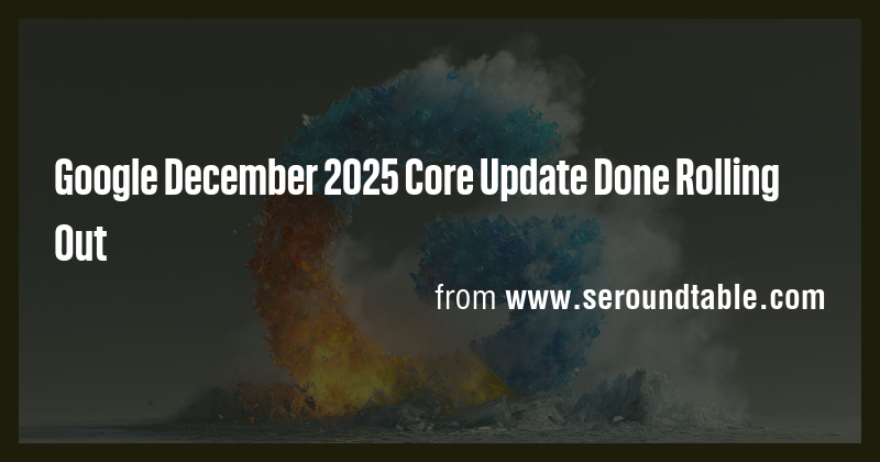 Google December 2025 Core Update Done Rolling Out - Briefly