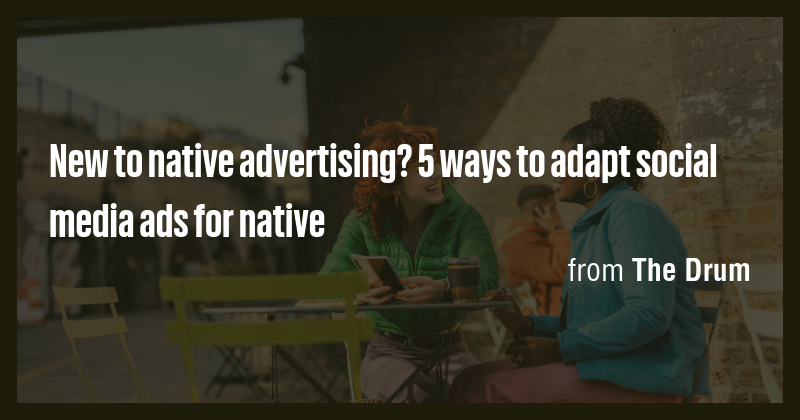 New to native advertising? 5 ways to adapt social media ads for native ...