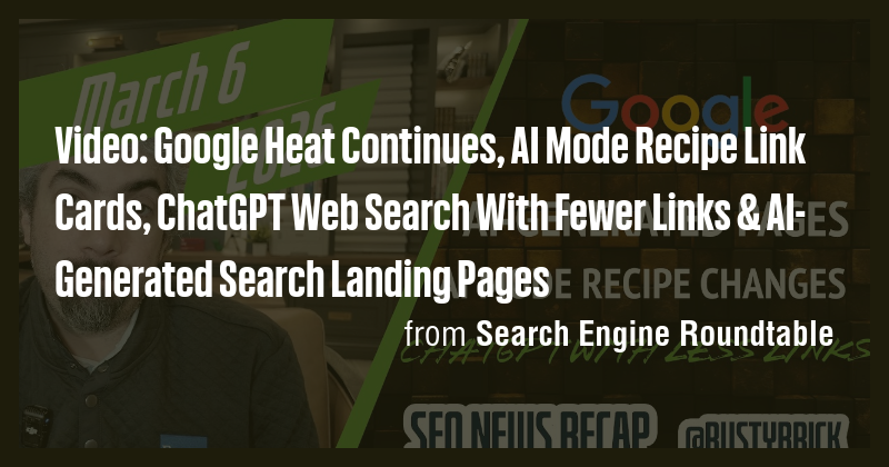 Video: Google Heat Continues, AI Mode Recipe Link Cards, ChatGPT Web ...