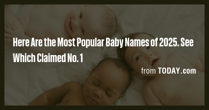 Here Are the Most Popular Baby Names of 2025. See Which Claimed No. 1 ...