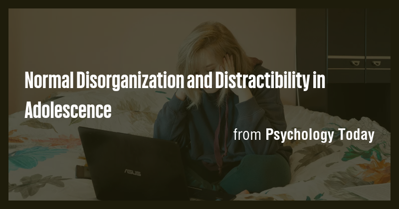 Normal Disorganization and Distractibility in Adolescence - Briefly