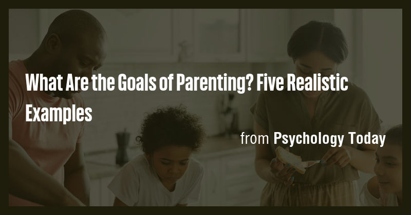 What Are the Goals of Parenting? Five Realistic Examples - Briefly