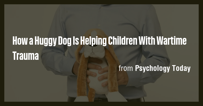 How a Huggy Dog Is Helping Children With Wartime Trauma - Briefly