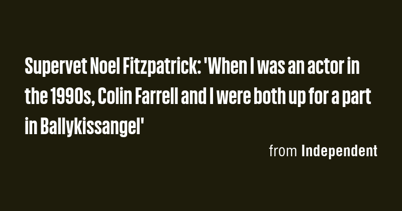 Supervet Noel Fitzpatrick: 'When I was an actor in the 1990s, Colin ...
