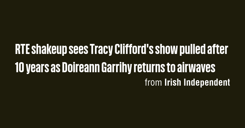 RTE shakeup sees Tracy Clifford's show pulled after 10 years as ...