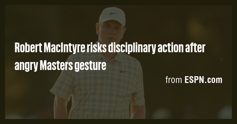 Robert MacIntyre risks disciplinary action after angry Masters gesture ...